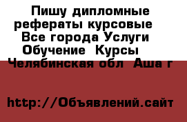 Пишу дипломные рефераты курсовые  - Все города Услуги » Обучение. Курсы   . Челябинская обл.,Аша г.